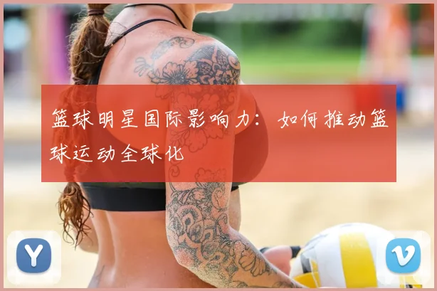 篮球明星国际影响力:如何推动篮球运动全球化