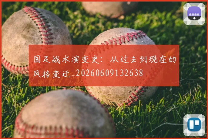 国足战术演变史:从过去到现在的风格变迁_20260609132638