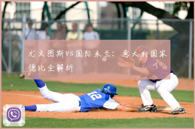 尤文图斯vs国际米兰：意大利国家德比全解析